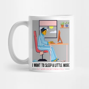 I want to sleep a little more but work doesn`t finish itself Mug